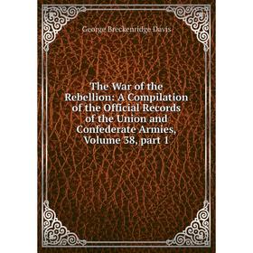

Книга The War of the Rebellion: A Compilation of the Official Records of the Union and Confederate Armies, Volume 38, part 1