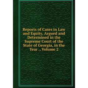 

Книга Reports of Cases in Law and Equity, Argued and Determined in the Supreme Court of the State of Georgia, in the Year., Volume 2