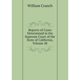 

Книга Reports of Cases Determined in the Supreme Court of the State of California, Volume 48