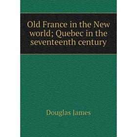 

Книга Old France in the New world; Quebec in the seventeenth century