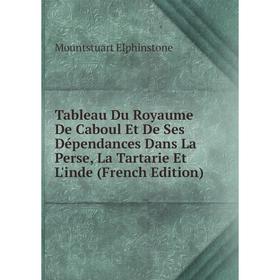 

Книга Tableau Du Royaume De Caboul Et De Ses Dépendances Dans La Perse, La Tartarie Et L'inde (French Edition)