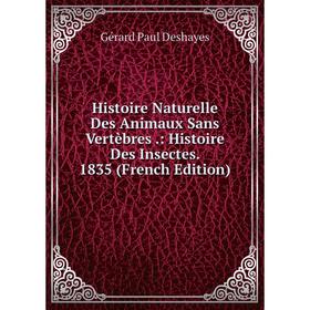 

Книга Histoire Naturelle Des Animaux Sans Vertèbres.: Histoire Des Insectes. 1835 (French Edition)