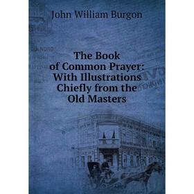 

Книга The Book of Common Prayer: With Illustrations Chiefly from the Old Masters