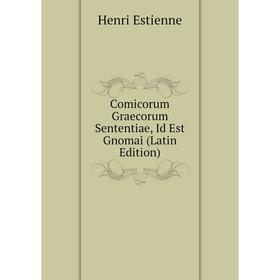 

Книга Comicorum Graecorum Sententiae, Id Est Gnomai (Latin Edition)