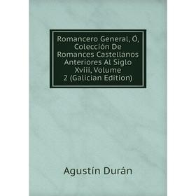 

Книга Romancero General, Ó, Colección De Romances Castellanos Anteriores Al Siglo Xviii, Volume 2 (Galician Edition)