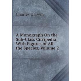 

Книга A Monograph On the Sub-Class Cirripedia: With Figures of All the Species, Volume 2