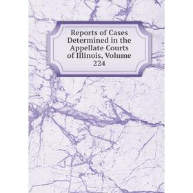 

Книга Reports of Cases Determined in the Appellate Courts of Illinois, Volume 224