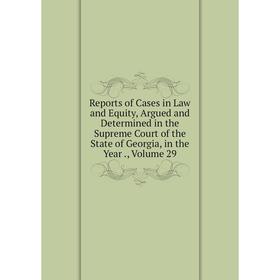 

Книга Reports of Cases in Law and Equity, Argued and Determined in the Supreme Court of the State of Georgia, in the Year., Volume 29