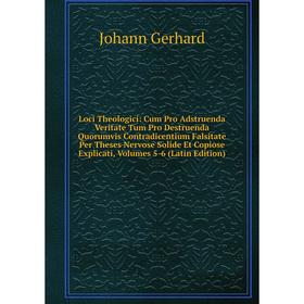 

Книга Loci Theologici: Cum Pro Adstruenda Veritate Tum Pro Destruenda Quorumvis Contradicentium Falsitate Per Theses Nervose Solide Et Copiose Explica