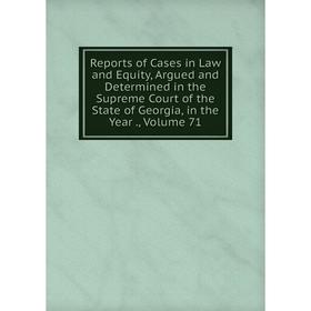 

Книга Reports of Cases in Law and Equity, Argued and Determined in the Supreme Court of the State of Georgia, in the Year., Volume 71