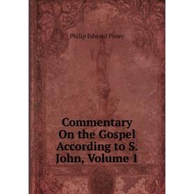 

Книга Commentary On the Gospel According to S. John, Volume 1