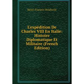 

Книга L'expédition De Charles VIII en Italie: Histoire Diplomatique Et Militaire