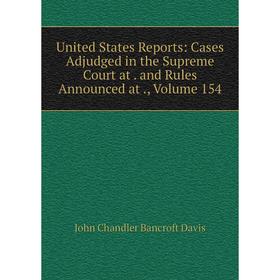 

Книга United States Reports: Cases Adjudged in the Supreme Court at. and Rules Announced at., Volume 154