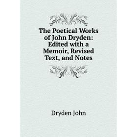 

Книга The Poetical Works of John Dryden: Edited with a Memoir, Revised Text, and Notes