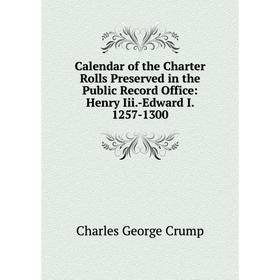 

Книга Calendar of the Charter Rolls Preserved in the Public Record Office: Henry Iii.-Edward I. 1257-1300