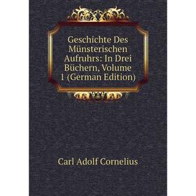 

Книга Geschichte Des Münsterischen Aufruhrs: In Drei Büchern, Volume 1 (German Edition)