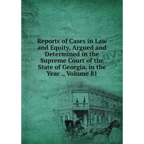 

Книга Reports of Cases in Law and Equity, Argued and Determined in the Supreme Court of the State of Georgia, in the Year., Volume 81