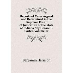 

Книга Reports of Cases Argued and Determined in the Supreme Court of Judicature of the State of Indiana/ by Horace E. Carter, Volume 17