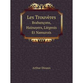 

Книга Les TrouvèresBrabançons, Hainuyers, Liégeois Et Namurois