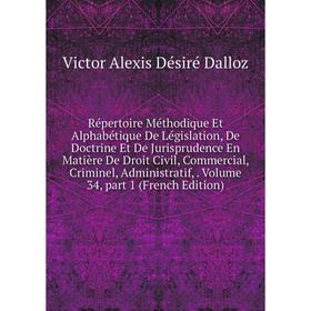 

Книга Répertoire Méthodique Et Alphabétique De Législation, De Doctrine Et De Jurisprudence En Matière De Droit Civil, Commercial, Criminel