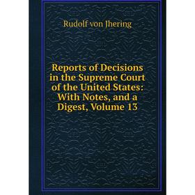 

Книга Reports of Decisions in the Supreme Court of the United States: With Notes, and a Digest, Volume 13