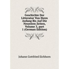 

Книга Geschichte Der Litteratur Von Ihren Anfang Bis Auf Die Neuesten Zeiten, Volume 3, part 1 (German Edition)