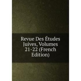 

Книга Revue Des Études Juives, Volumes 21-22 (French Edition)
