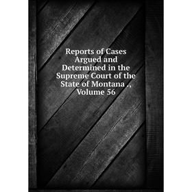 

Книга Reports of Cases Argued and Determined in the Supreme Court of the State of Montana., Volume 56