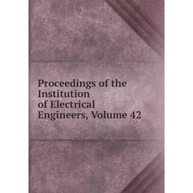 

Книга Proceedings of the Institution of Electrical Engineers, Volume 42