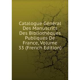 

Книга Catalogue Général Des Manuscrits Des Bibliothèques Publiques De France, Volume 33 (French Edition)