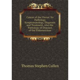

Книга Cancer of the Uterus: Its Pathology Symptomatology, Diagnosis and Treatment, Also the Pathology of Diseases of the Endometrium