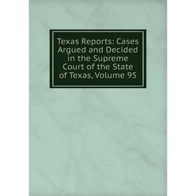 

Книга Texas Reports: Cases Argued and Decided in the Supreme Court of the State of Texas, Volume 95