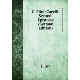 

Книга C. Plinii Caecilii Secundi Epistolae (German Edition)