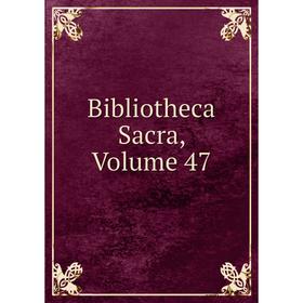 

Книга Bibliotheca Sacra, Volume 47