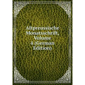 

Книга Altpreussische Monatsschrift, Volume 4 (German Edition)