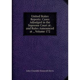 

Книга United States Reports: Cases Adjudged in the Supreme Court at. and Rules Announced at., Volume 172