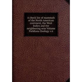 

Книга A check list of mammals of the North American continent, the West Indies and the neighboring seas Volume Fieldiana Zoology v.6