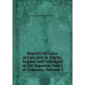

Книга Reports of Cases at Law and in Equity, Argued and Adjudged in the Supreme Court of Alabama, Volume 9