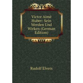 

Книга Victor Aimé Huber: Sein Werden Und Wirken (German Edition)