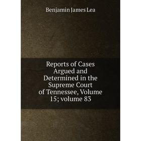 

Книга Reports of Cases Argued and Determined in the Supreme Court of Tennessee, Volume 15; volume 83