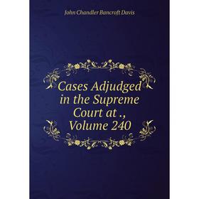

Книга Cases Adjudged in the Supreme Court at., Volume 240