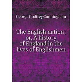 

Книга The English nation; or, A history of England in the lives of Englishmen
