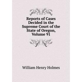 

Книга Reports of Cases Decided in the Supreme Court of the State of Oregon, Volume 91
