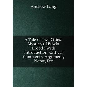 

Книга A Tale of Two Cities: Mystery of Edwin Drood: With Introduction, Critical Comments, Argument, Notes, Etc