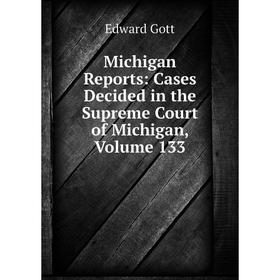 

Книга Michigan Reports: Cases Decided in the Supreme Court of Michigan, Volume 133