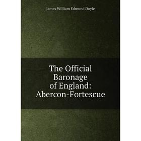 

Книга The Official Baronage of England: Abercon-Fortescue