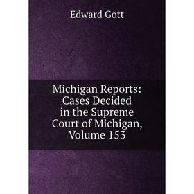 

Книга Michigan Reports: Cases Decided in the Supreme Court of Michigan, Volume 153