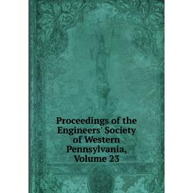 

Книга Proceedings of the Engineers' Society of Western Pennsylvania, Volume 23
