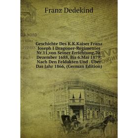 

Книга Geschichte Des K.K.Kaiser Franz Joseph I Dragoner-Regimentes Nr.11,von Seiner Errichtung,20.Dezember 1688, Bis 6.Mai 1879