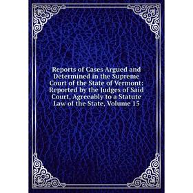 

Книга Reports of Cases Argued and Determined in the Supreme Court of the State of Vermont, Volume 15